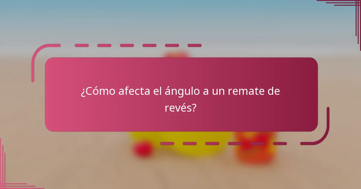 ¿Cómo afecta el ángulo a un remate de revés?