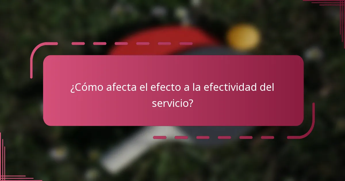 ¿Cómo afecta el efecto a la efectividad del servicio?