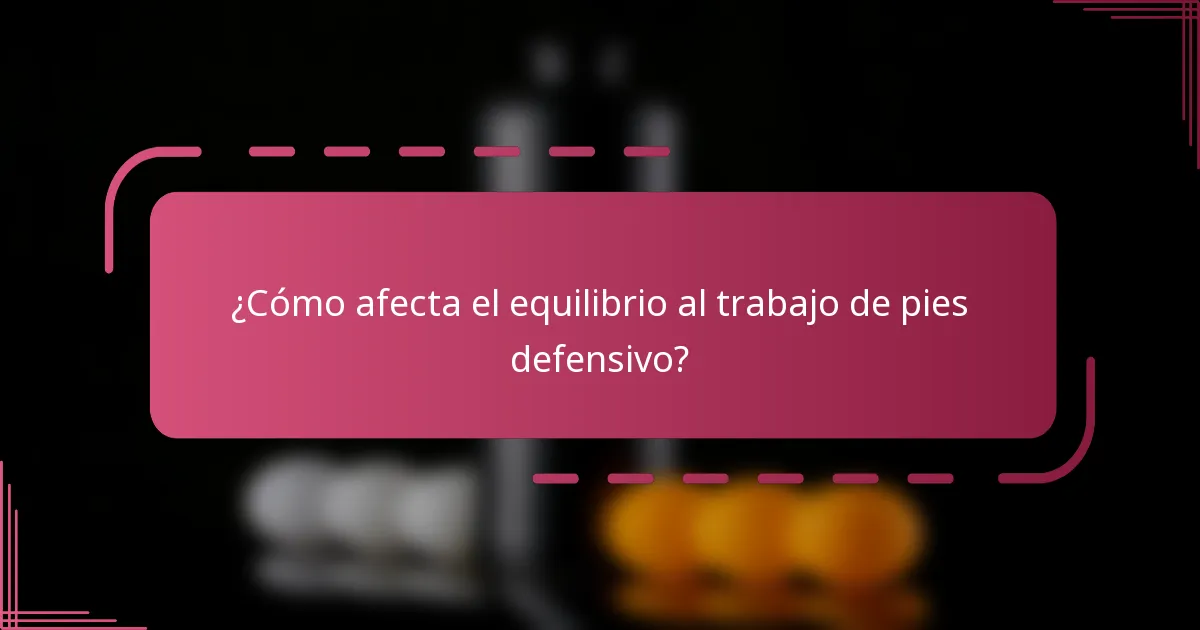 ¿Cómo afecta el equilibrio al trabajo de pies defensivo?