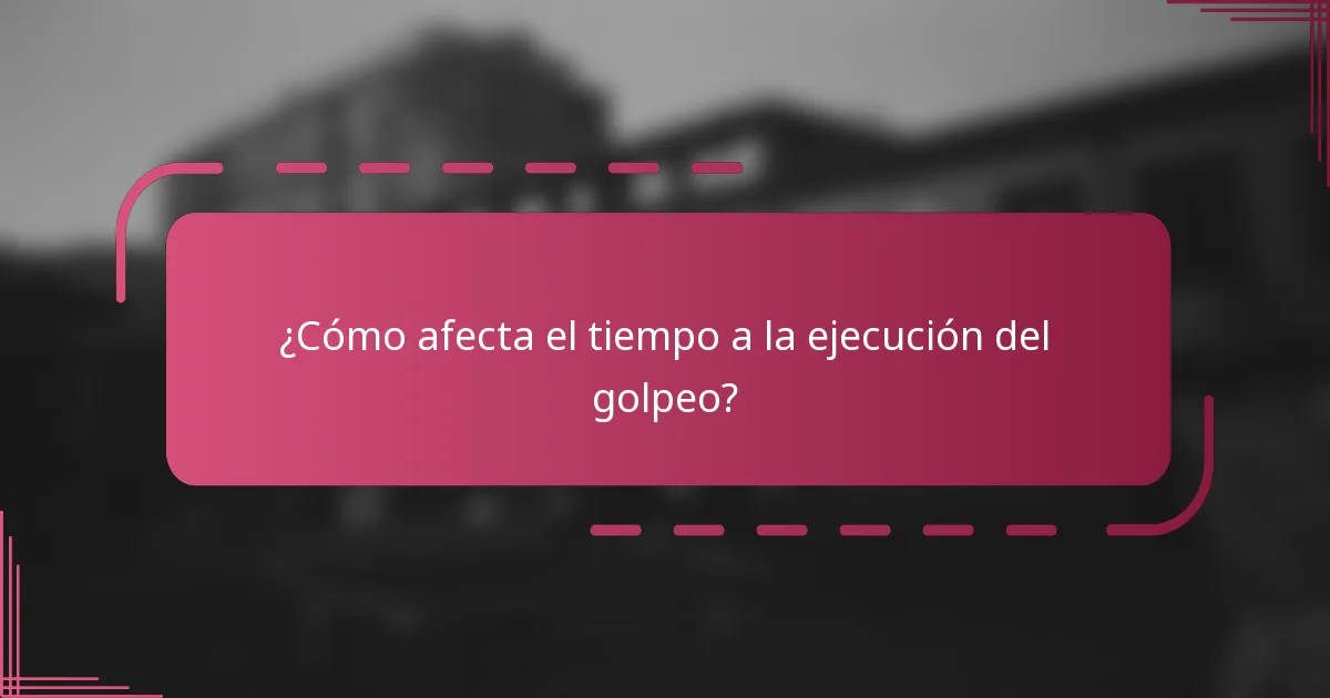 ¿Cómo afecta el tiempo a la ejecución del golpeo?