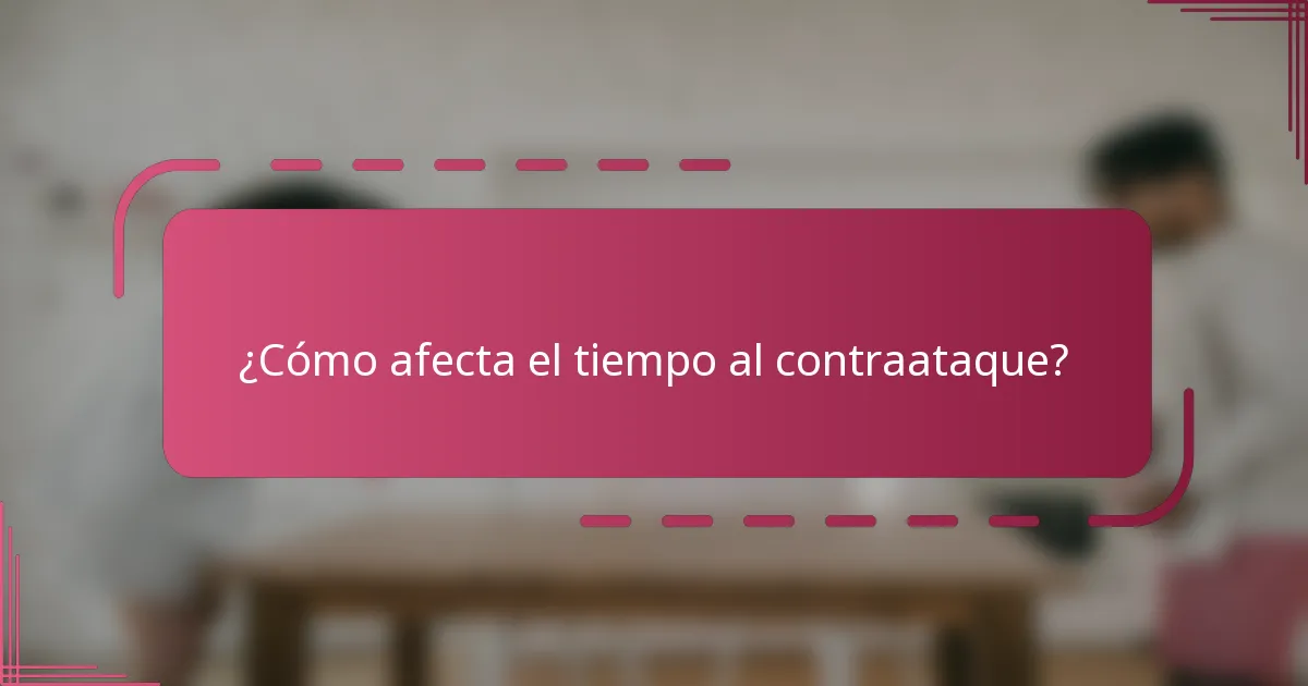 ¿Cómo afecta el tiempo al contraataque?