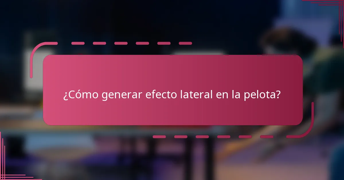 ¿Cómo generar efecto lateral en la pelota?