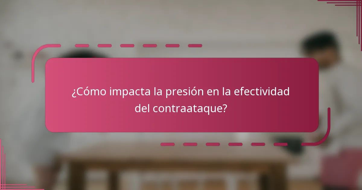 ¿Cómo impacta la presión en la efectividad del contraataque?