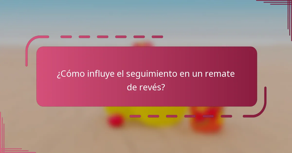 ¿Cómo influye el seguimiento en un remate de revés?