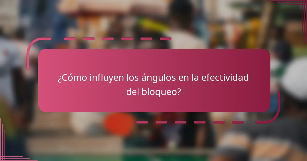 ¿Cómo influyen los ángulos en la efectividad del bloqueo?