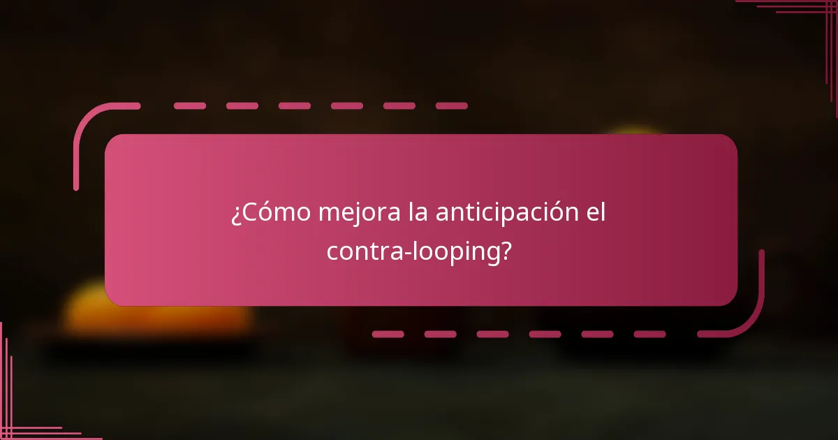 ¿Cómo mejora la anticipación el contra-looping?