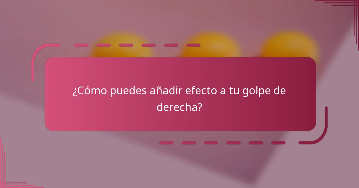 ¿Cómo puedes añadir efecto a tu golpe de derecha?