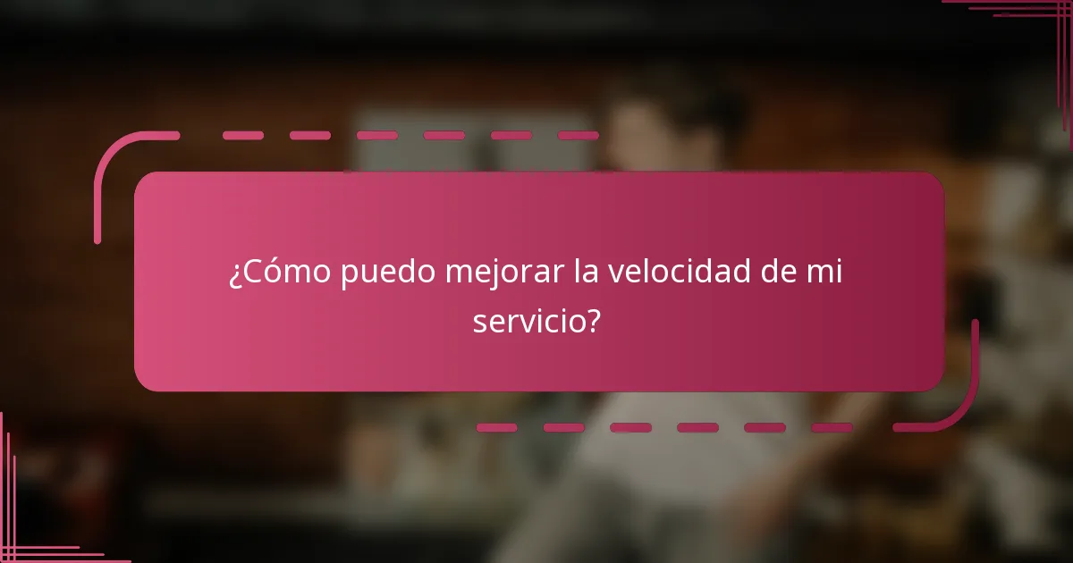 ¿Cómo puedo mejorar la velocidad de mi servicio?