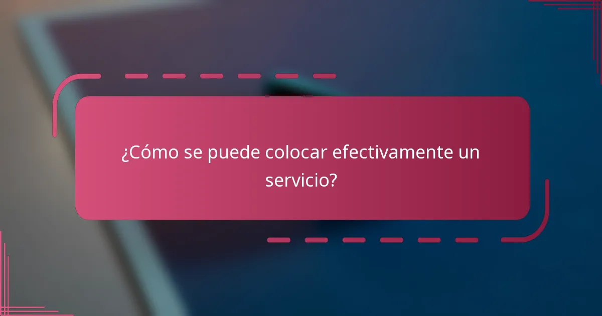 ¿Cómo se puede colocar efectivamente un servicio?