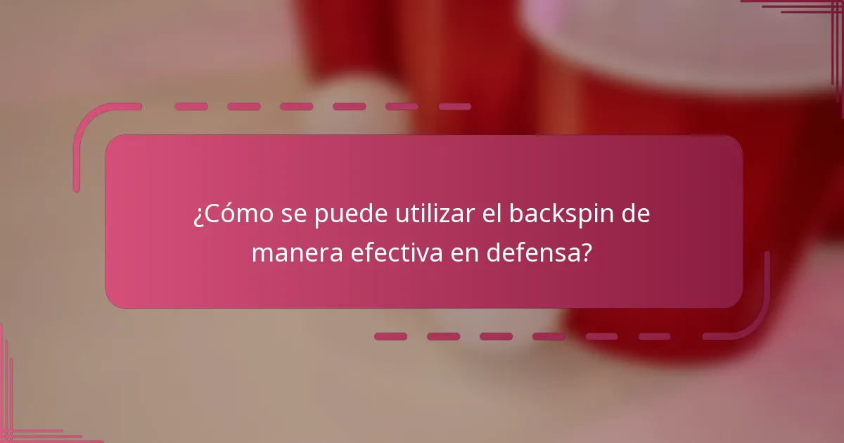 ¿Cómo se puede utilizar el backspin de manera efectiva en defensa?