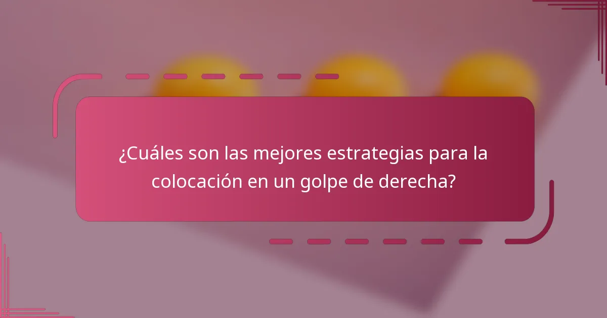 ¿Cuáles son las mejores estrategias para la colocación en un golpe de derecha?