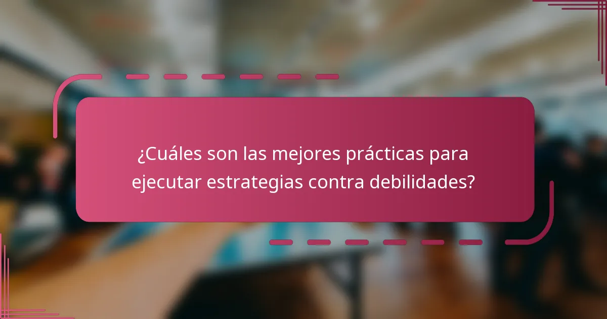 ¿Cuáles son las mejores prácticas para ejecutar estrategias contra debilidades?