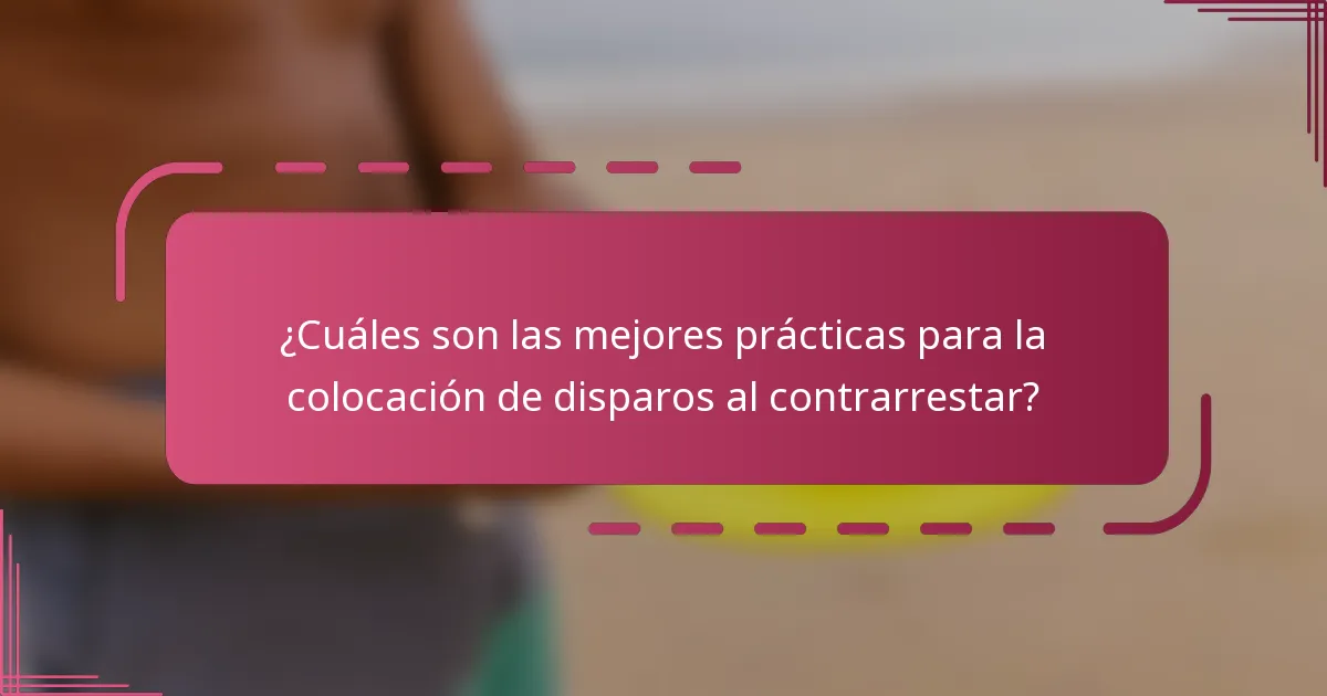 ¿Cuáles son las mejores prácticas para la colocación de disparos al contrarrestar?