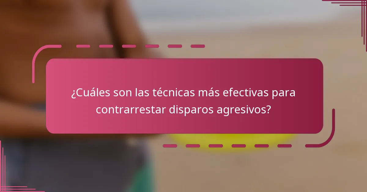 ¿Cuáles son las técnicas más efectivas para contrarrestar disparos agresivos?