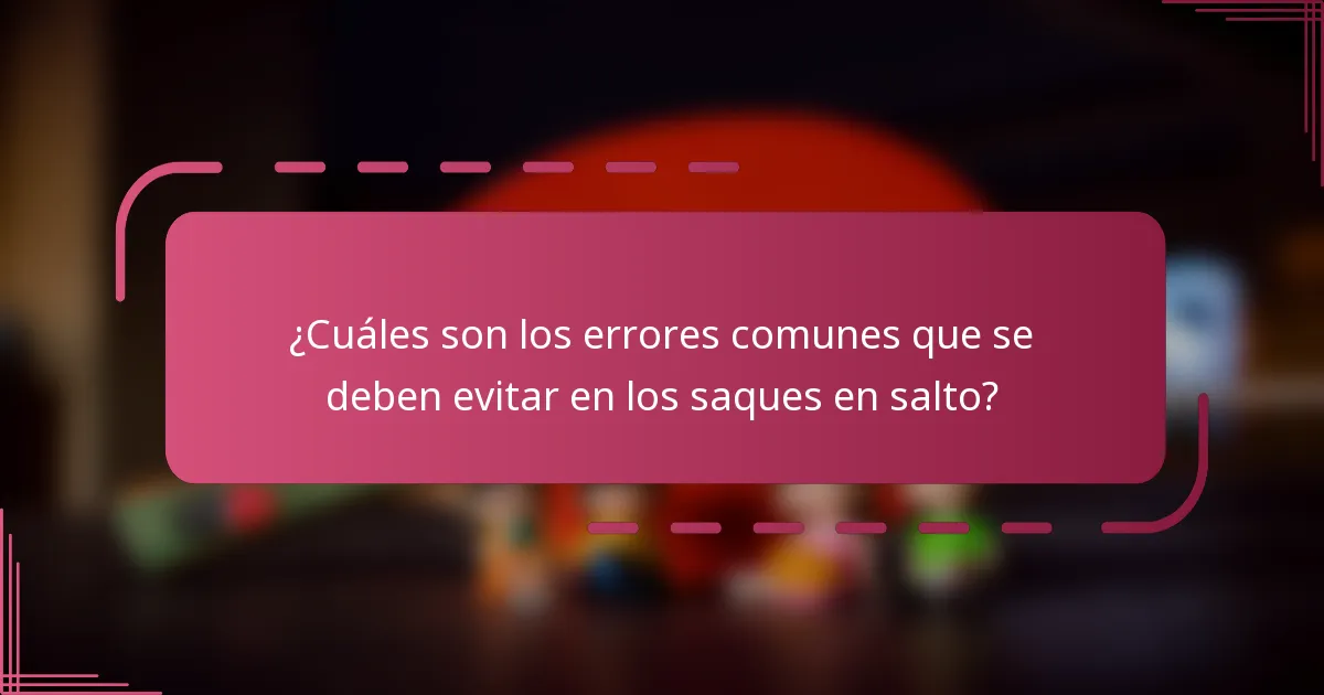 ¿Cuáles son los errores comunes que se deben evitar en los saques en salto?