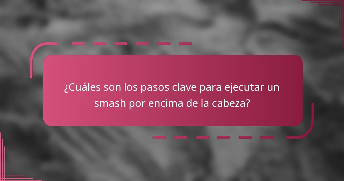 ¿Cuáles son los pasos clave para ejecutar un smash por encima de la cabeza?