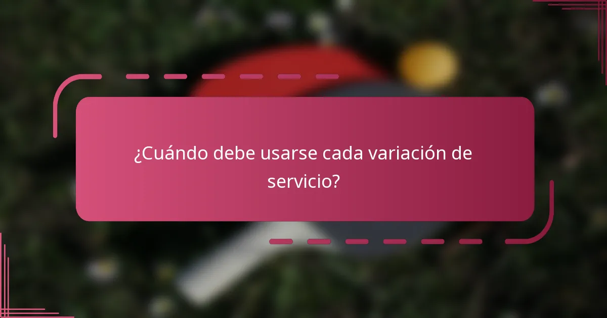 ¿Cuándo debe usarse cada variación de servicio?