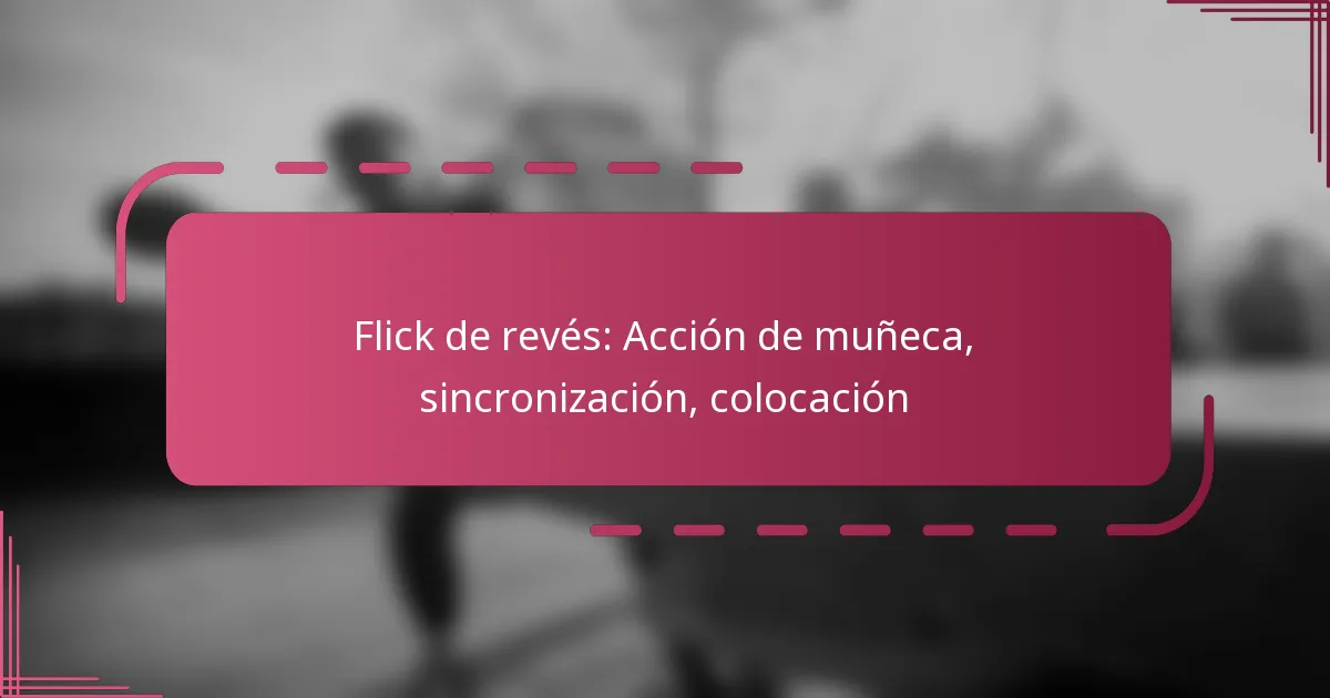 Flick de revés: Acción de muñeca, sincronización, colocación