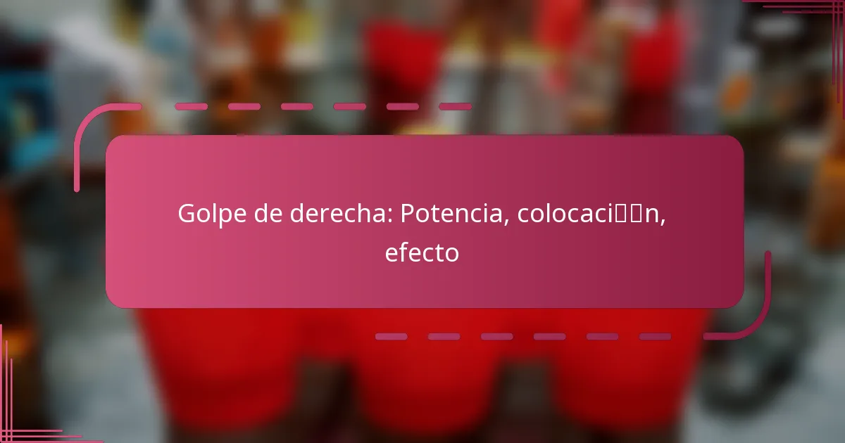 Golpe de derecha: Potencia, colocación, efecto