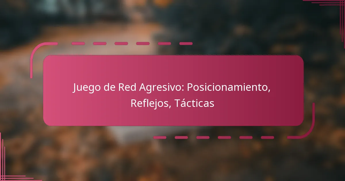 Juego de Red Agresivo: Posicionamiento, Reflejos, Tácticas