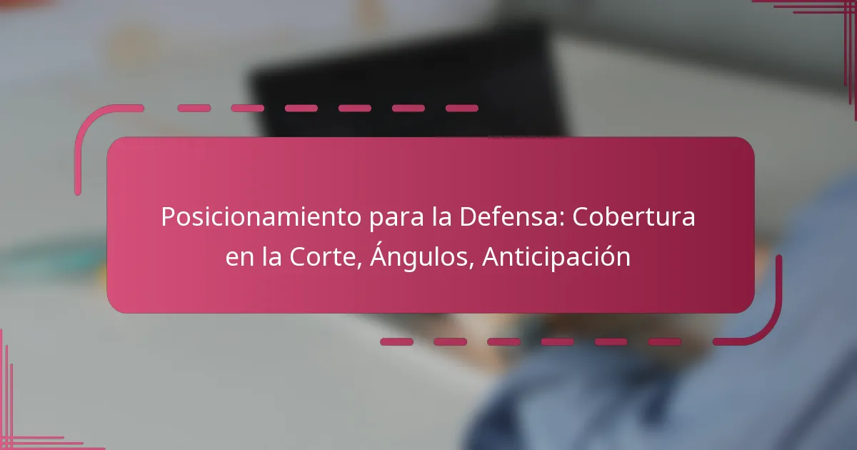 Posicionamiento para la Defensa: Cobertura en la Corte, Ángulos, Anticipación