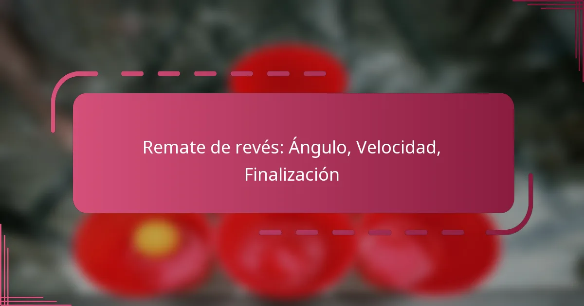 Remate de revés: Ángulo, Velocidad, Finalización