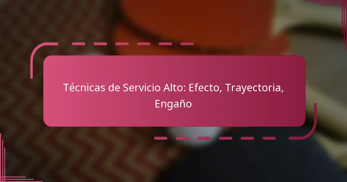 Técnicas de Servicio Alto: Efecto, Trayectoria, Engaño