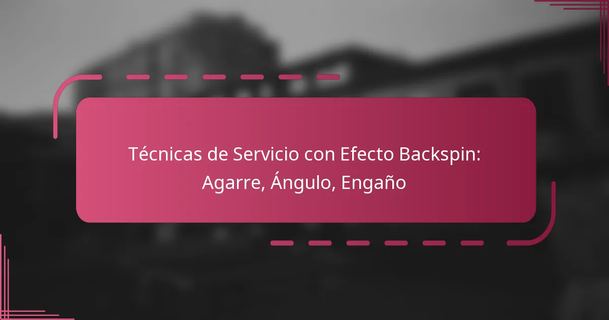 Técnicas de Servicio con Efecto Backspin: Agarre, Ángulo, Engaño