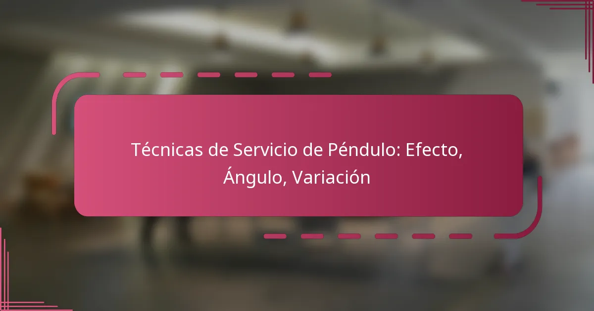 Técnicas de Servicio de Péndulo: Efecto, Ángulo, Variación