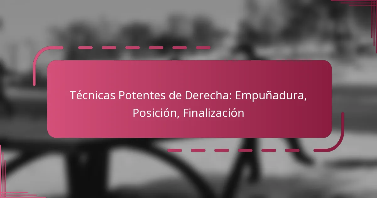 Técnicas Potentes de Derecha: Empuñadura, Posición, Finalización