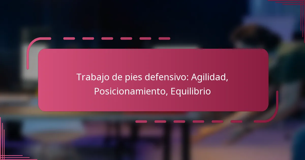 Trabajo de pies defensivo: Agilidad, Posicionamiento, Equilibrio
