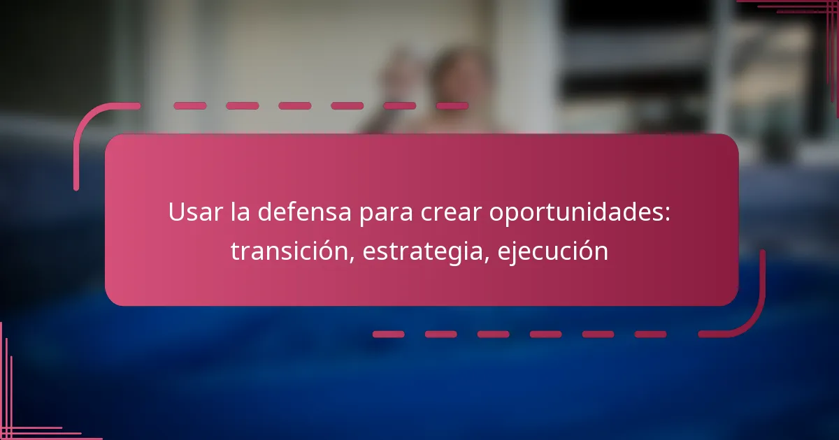 Usar la defensa para crear oportunidades: transición, estrategia, ejecución