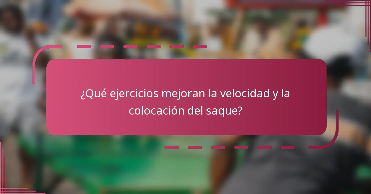 ¿Qué ejercicios mejoran la velocidad y la colocación del saque?