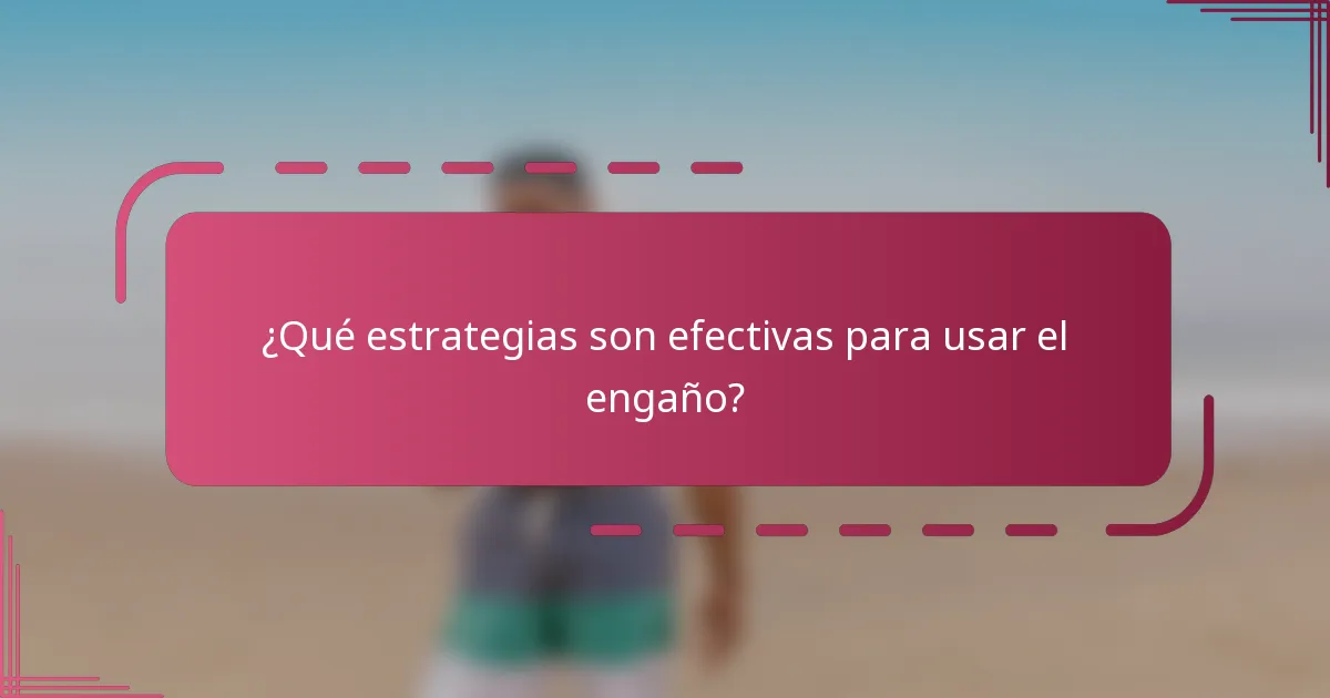 ¿Qué estrategias son efectivas para usar el engaño?