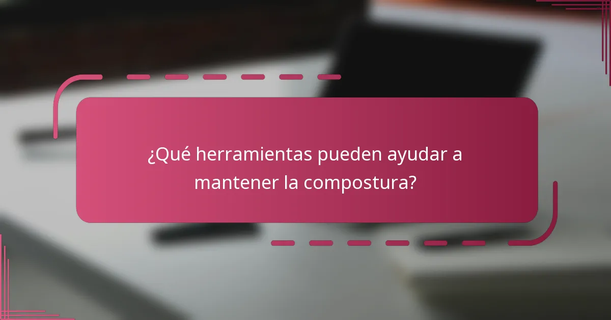 ¿Qué herramientas pueden ayudar a mantener la compostura?