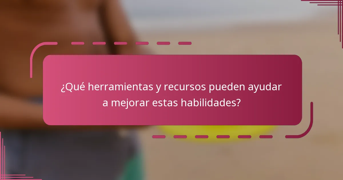 ¿Qué herramientas y recursos pueden ayudar a mejorar estas habilidades?