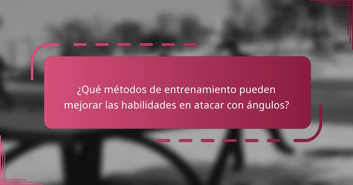 ¿Qué métodos de entrenamiento pueden mejorar las habilidades en atacar con ángulos?
