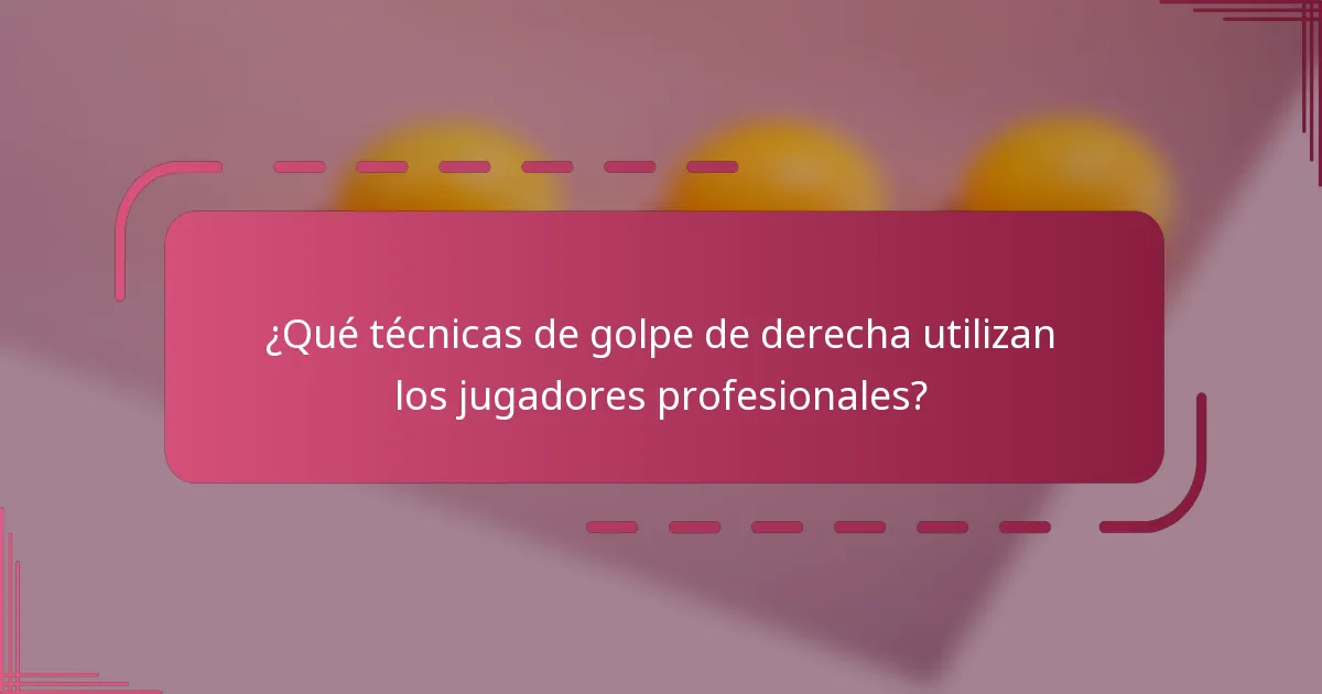 ¿Qué técnicas de golpe de derecha utilizan los jugadores profesionales?