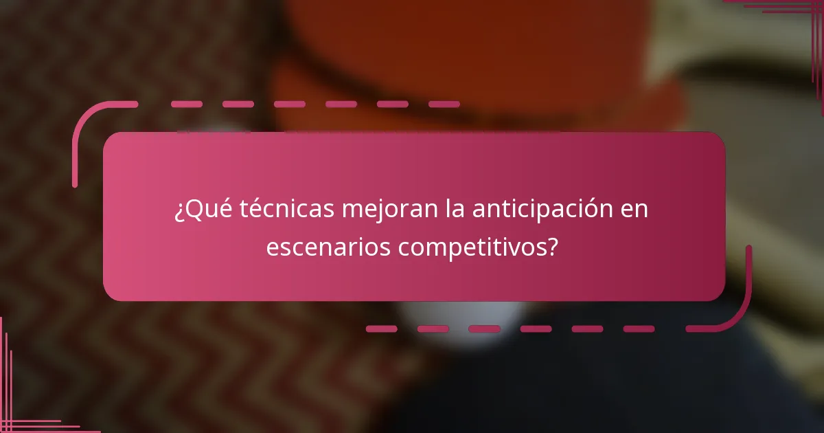 ¿Qué técnicas mejoran la anticipación en escenarios competitivos?